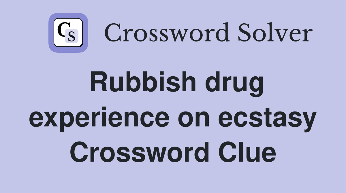 Rubbish drug experience on ecstasy Crossword Clue