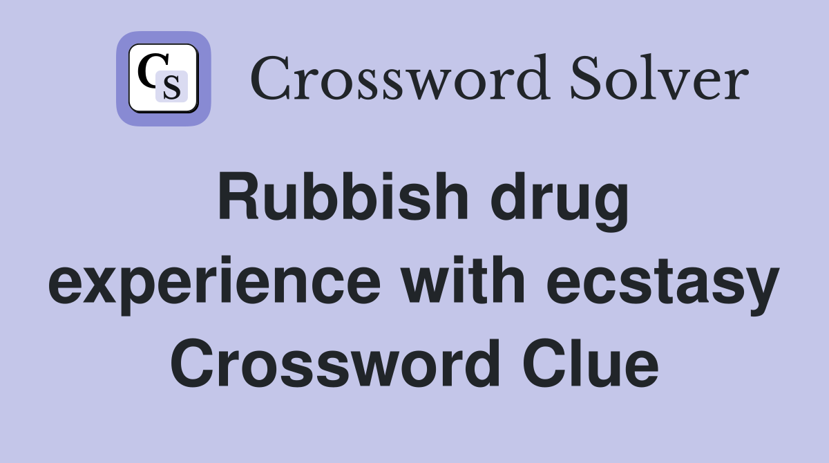 Rubbish drug experience with ecstasy Crossword Clue
