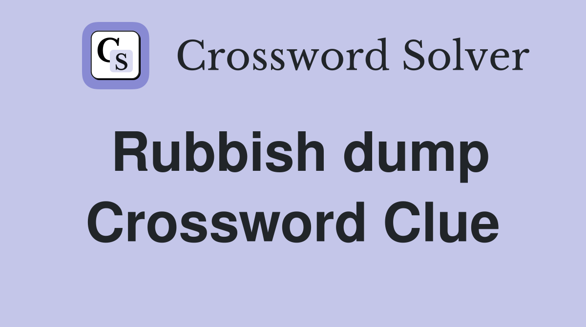 Rubbish dump Crossword Clue