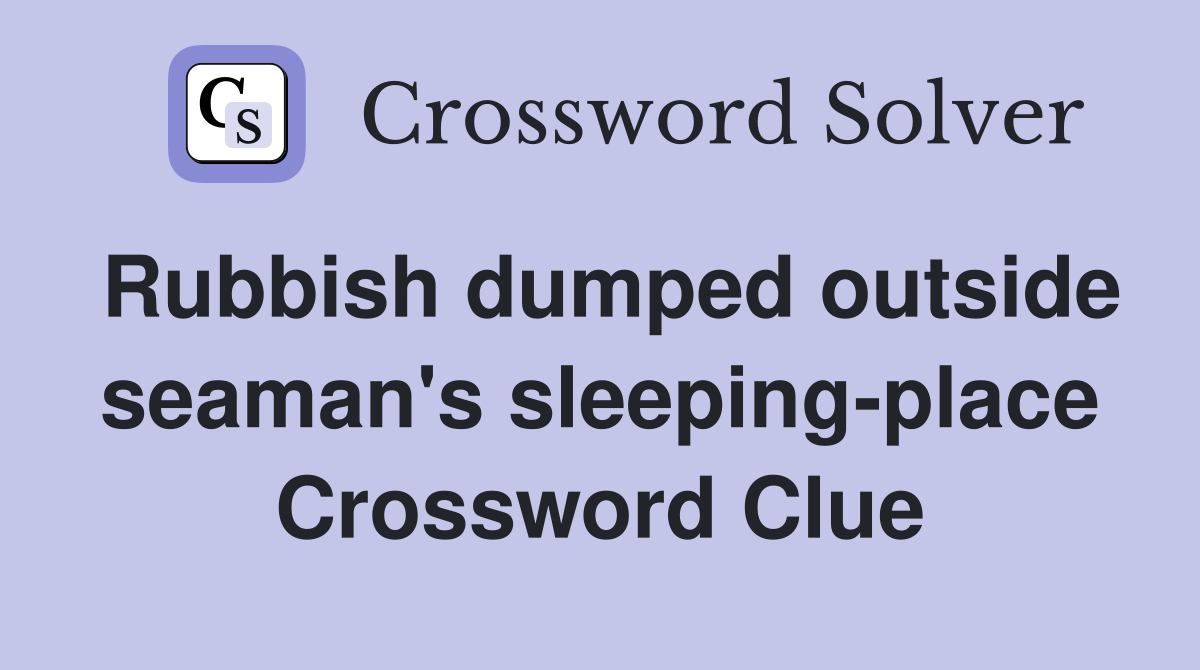 Rubbish dumped outside seaman's sleeping-place Crossword Clue