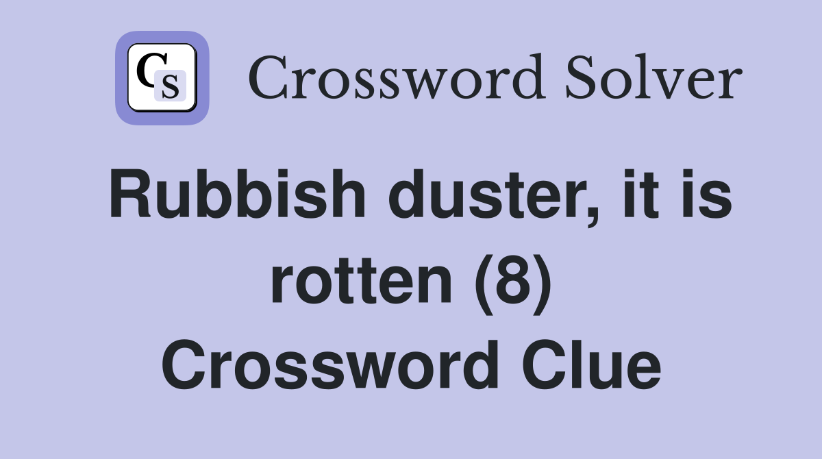 Rubbish duster, it is rotten (8) Crossword Clue
