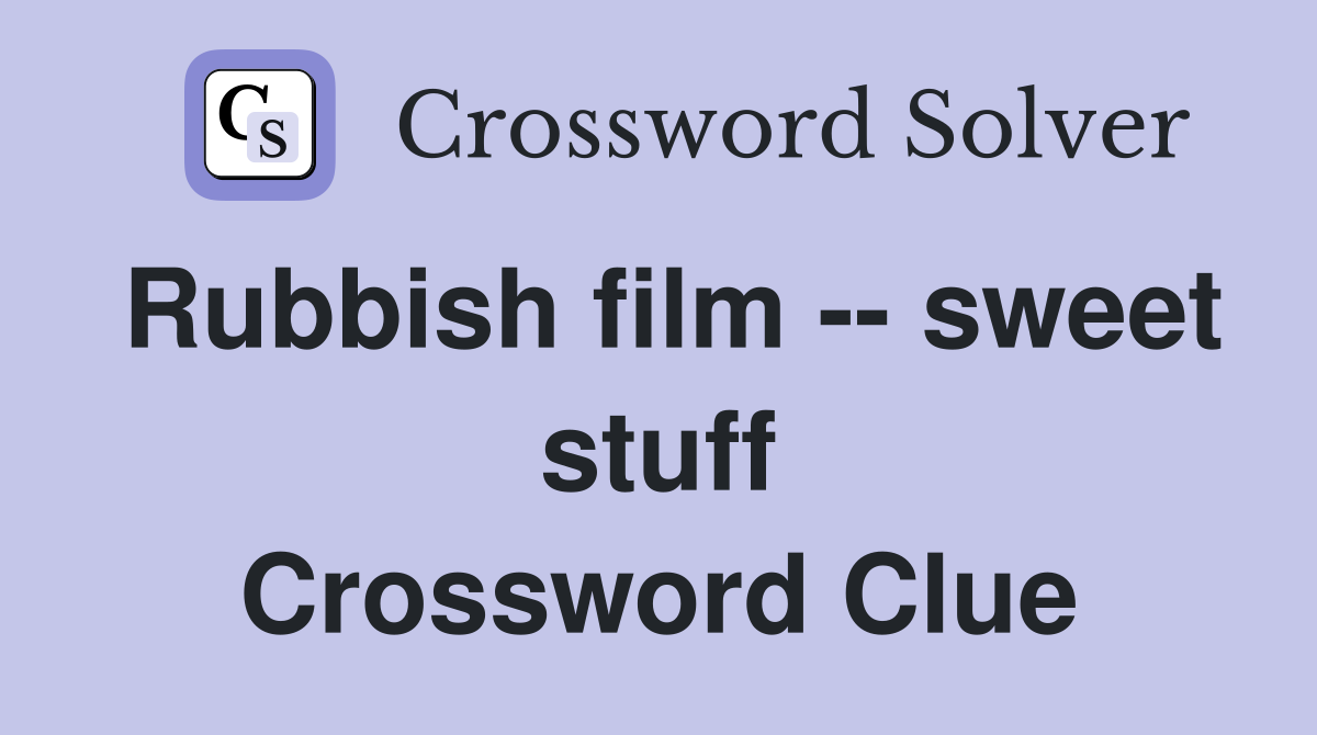Rubbish film -- sweet stuff Crossword Clue