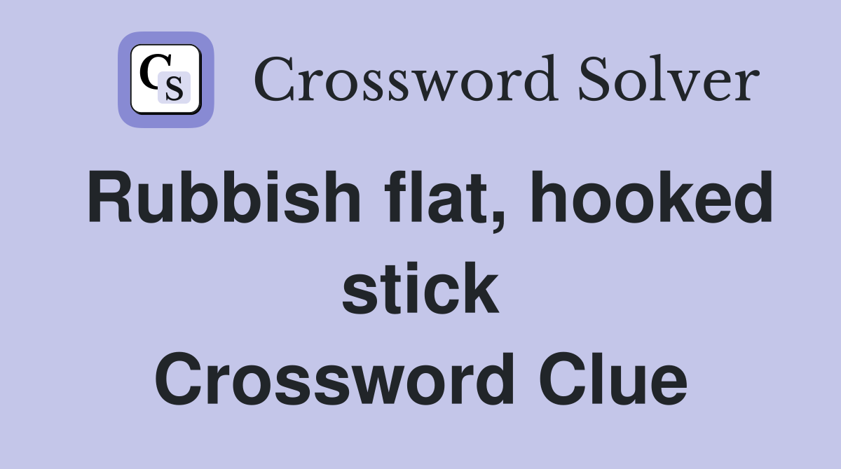 Rubbish flat, hooked stick Crossword Clue