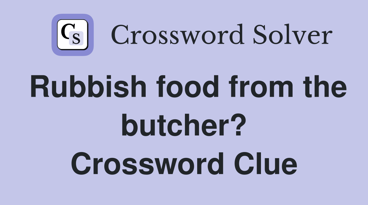 Rubbish food from the butcher? Crossword Clue