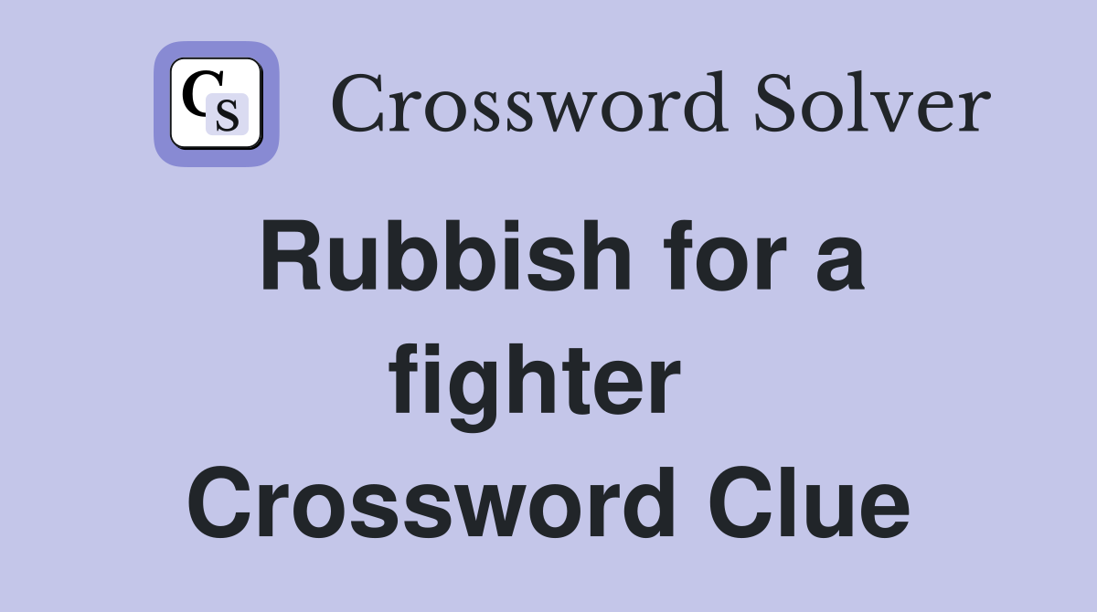 Rubbish for a fighter  Crossword Clue