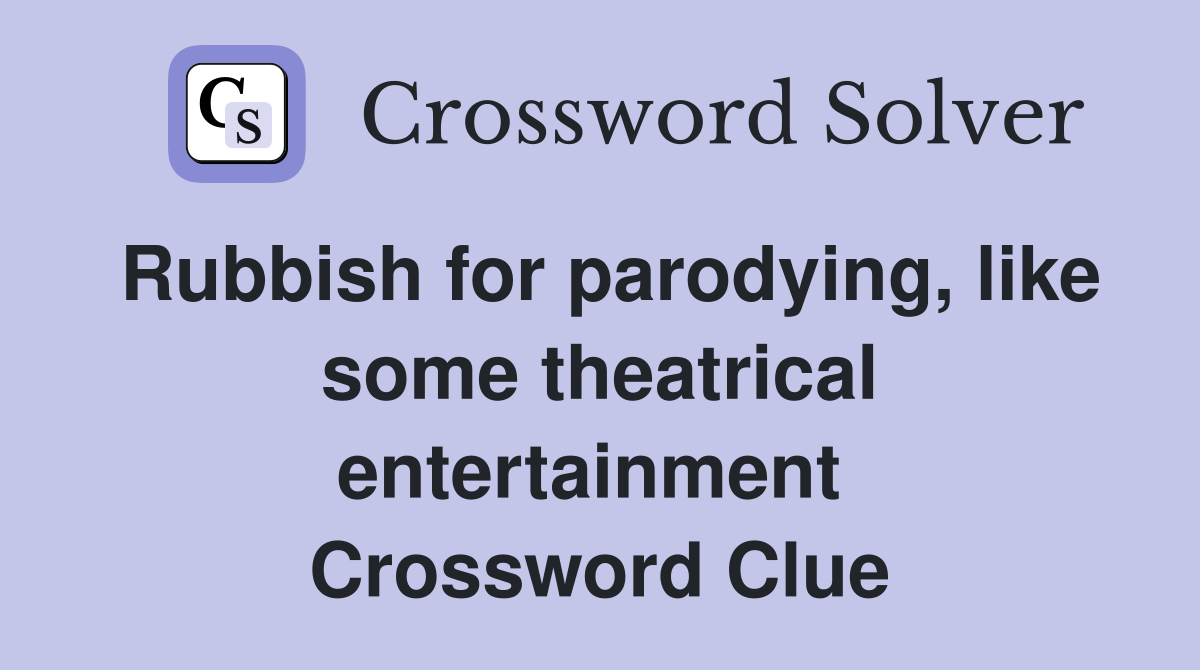 Rubbish for parodying, like some theatrical entertainment  Crossword Clue