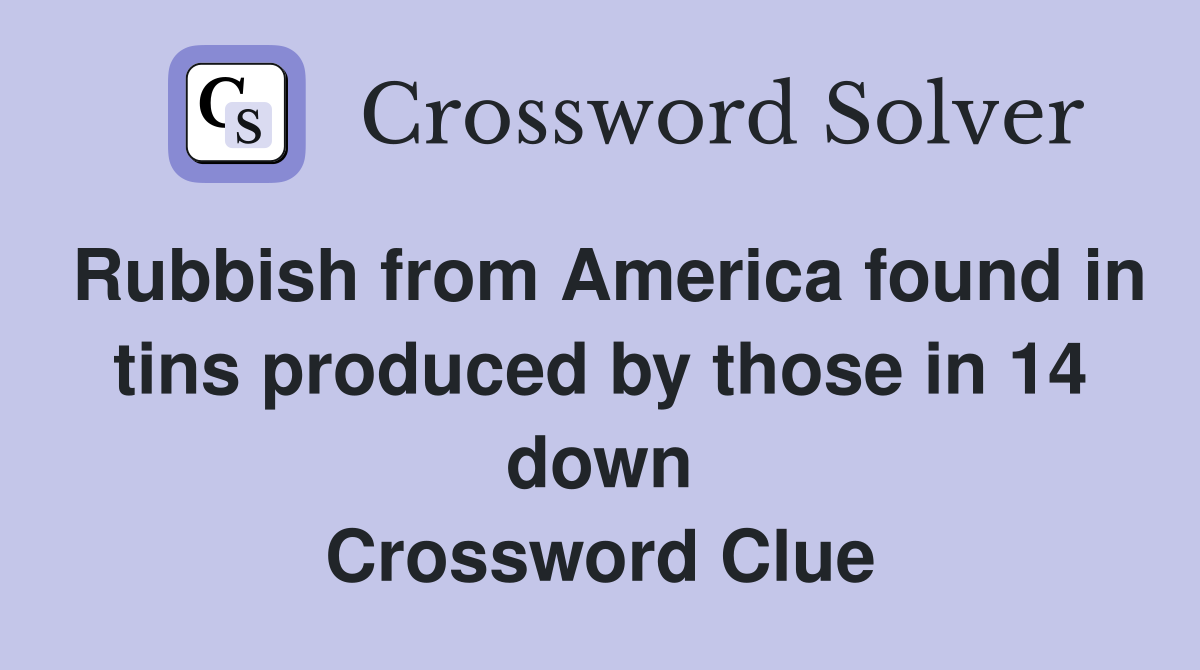 Rubbish from America found in tins produced by those in 14 down Crossword Clue