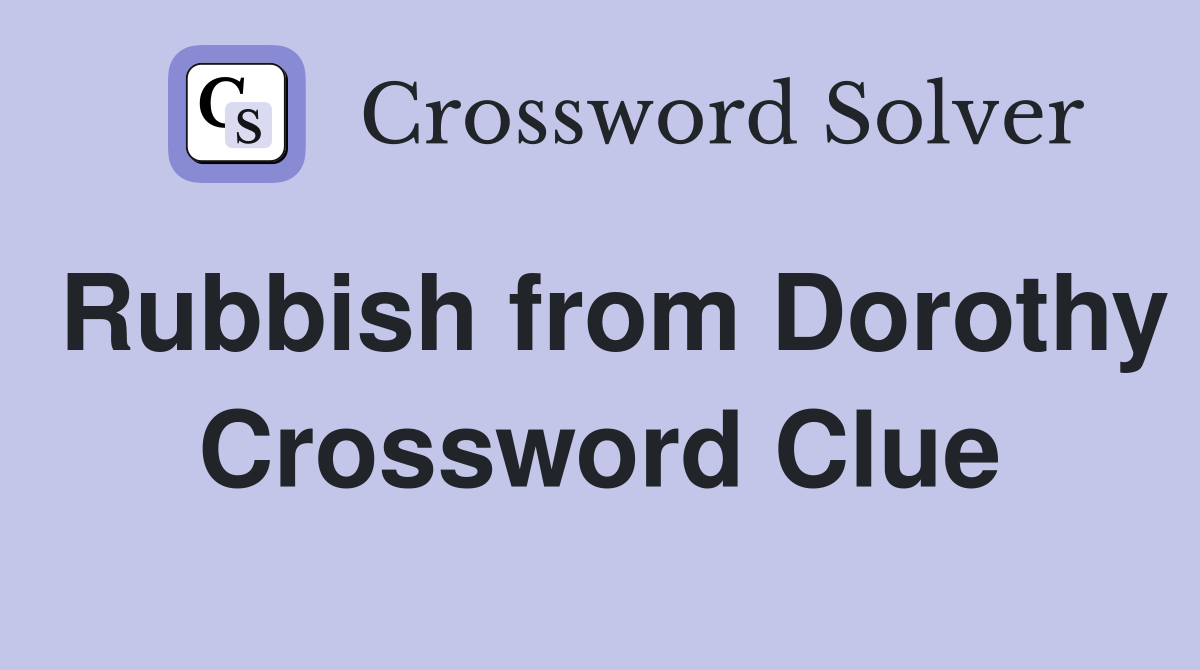 Rubbish from Dorothy Crossword Clue