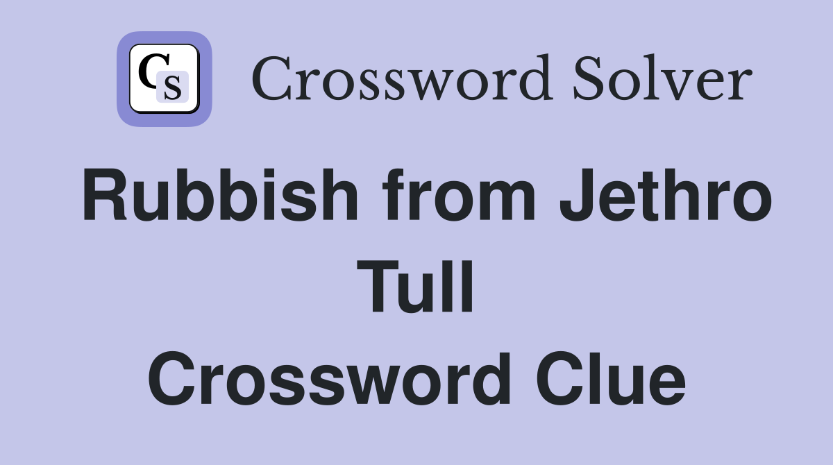 Rubbish from Jethro Tull Crossword Clue
