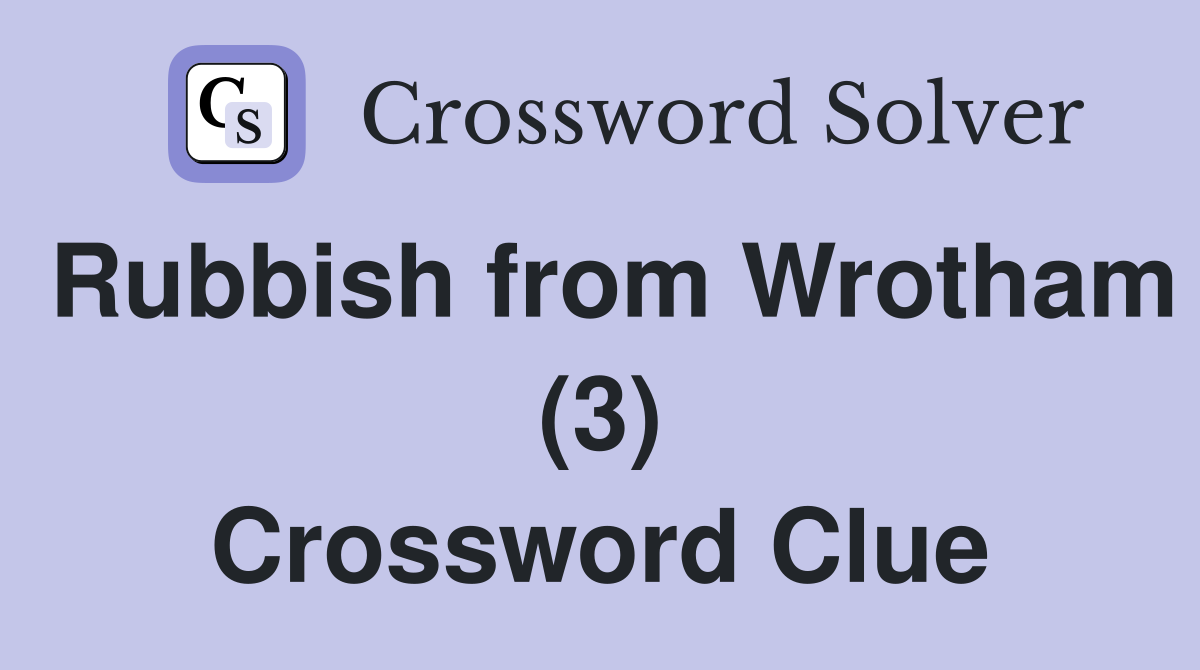 Rubbish from Wrotham (3) Crossword Clue