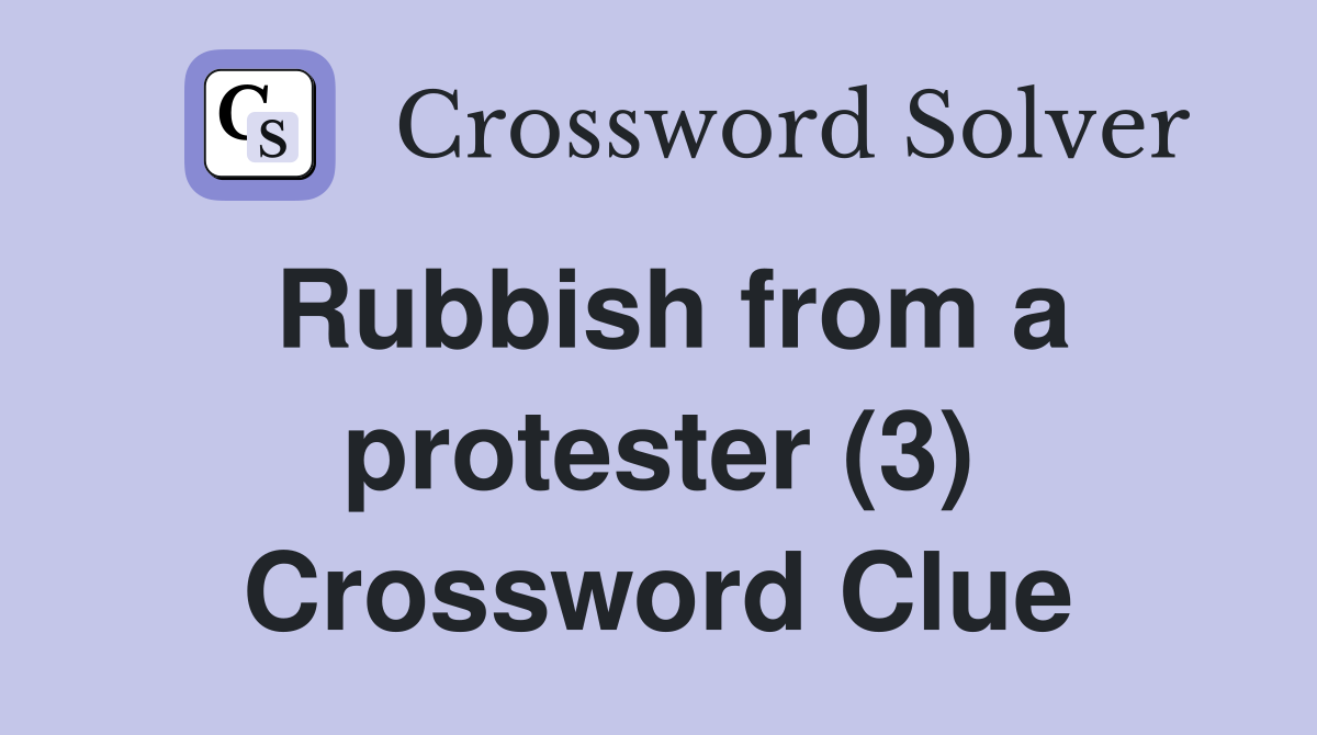 Rubbish from a protester (3) Crossword Clue