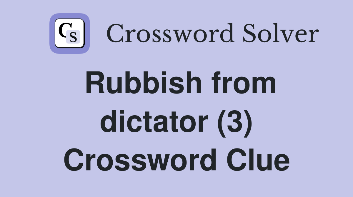 Rubbish from dictator (3) Crossword Clue