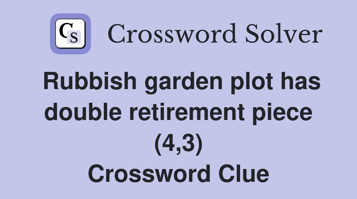 Rubbish garden plot has double retirement piece (4,3) Crossword Clue