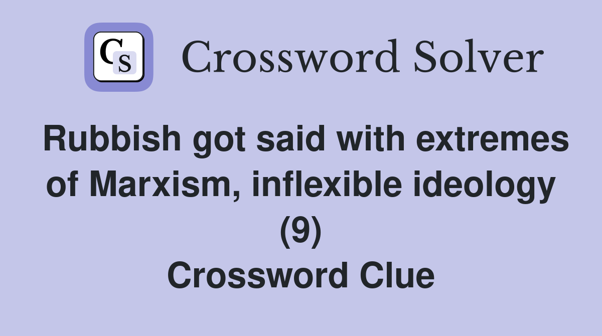 Rubbish got said with extremes of Marxism, inflexible ideology (9) Crossword Clue
