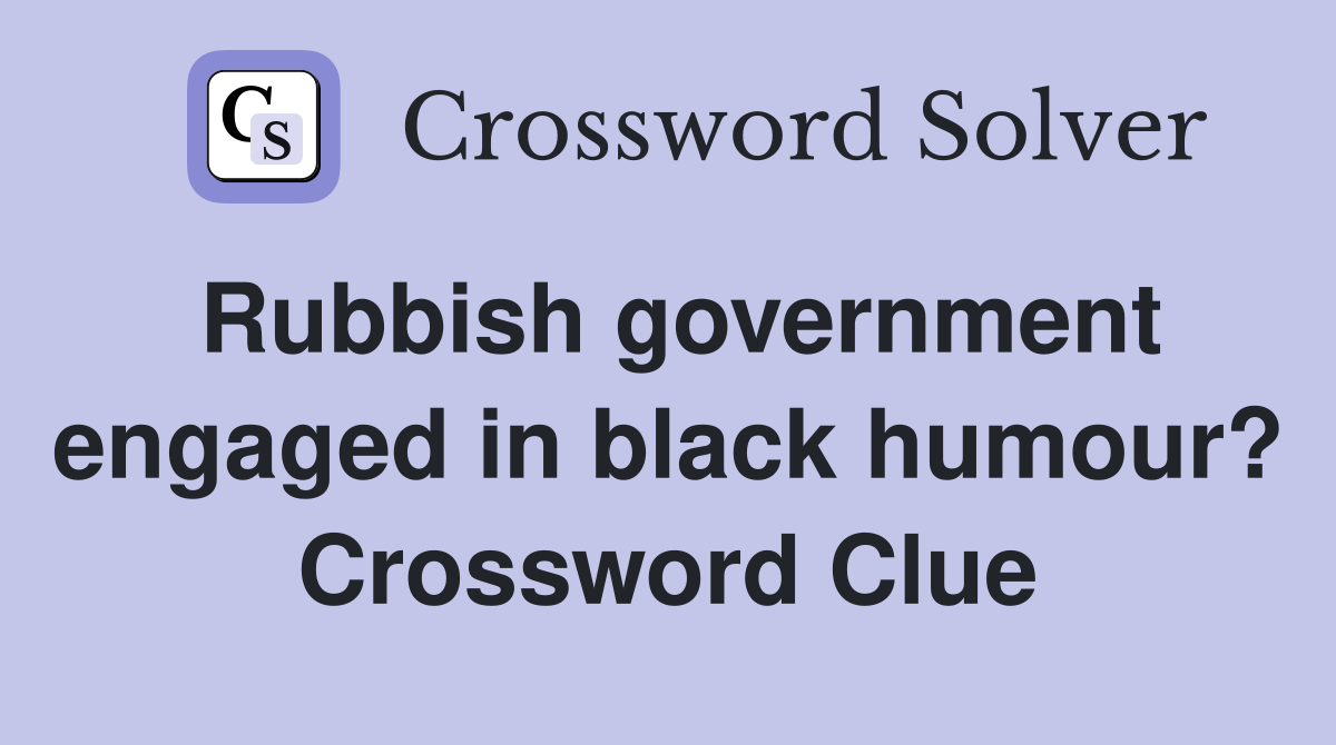 Rubbish government engaged in black humour? Crossword Clue