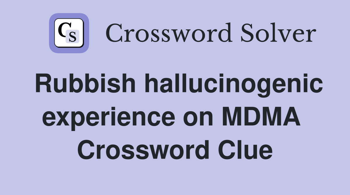 Rubbish hallucinogenic experience on MDMA  Crossword Clue