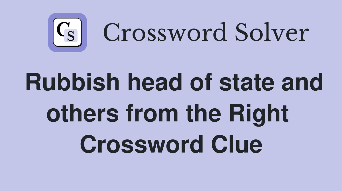 Rubbish head of state and others from the Right  Crossword Clue