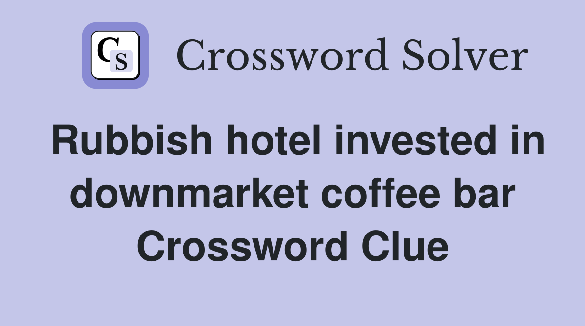 Rubbish hotel invested in downmarket coffee bar Crossword Clue