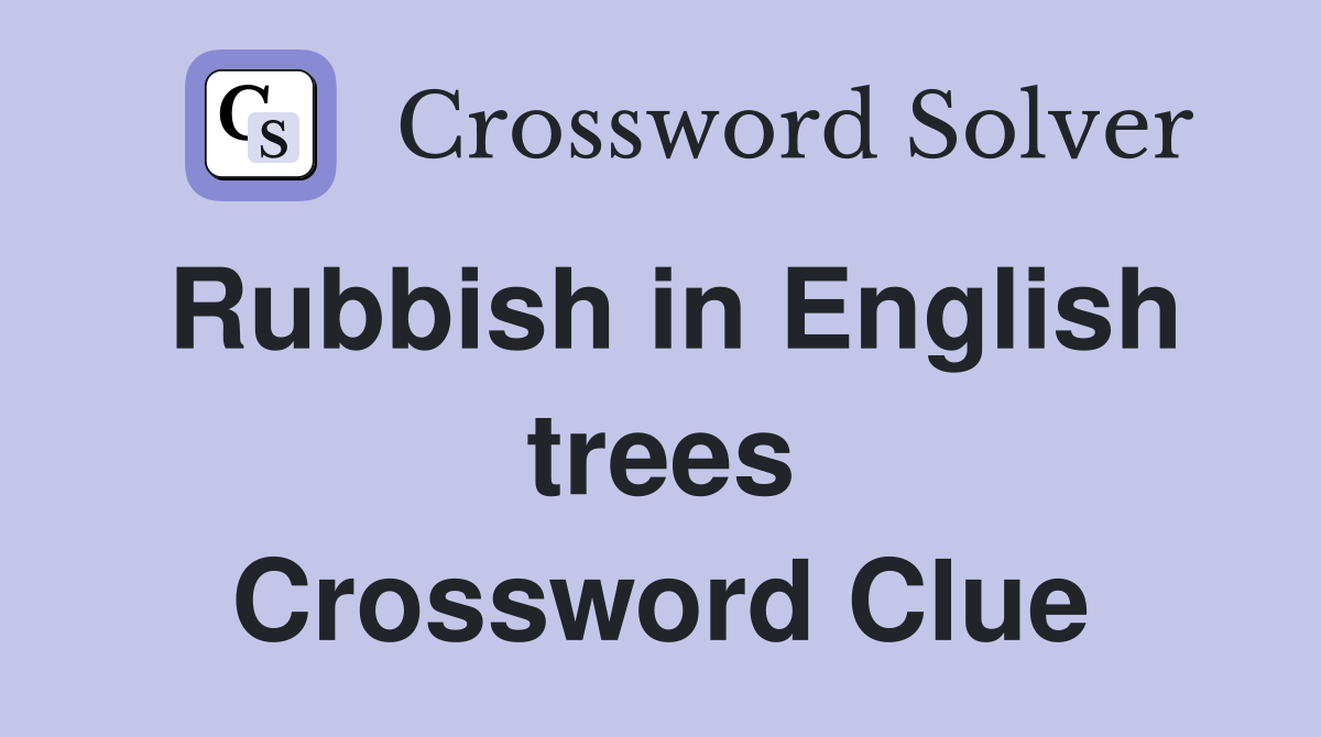 Rubbish in English trees Crossword Clue