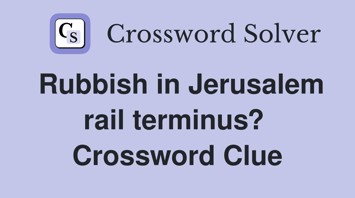 Rubbish in Jerusalem rail terminus?  Crossword Clue
