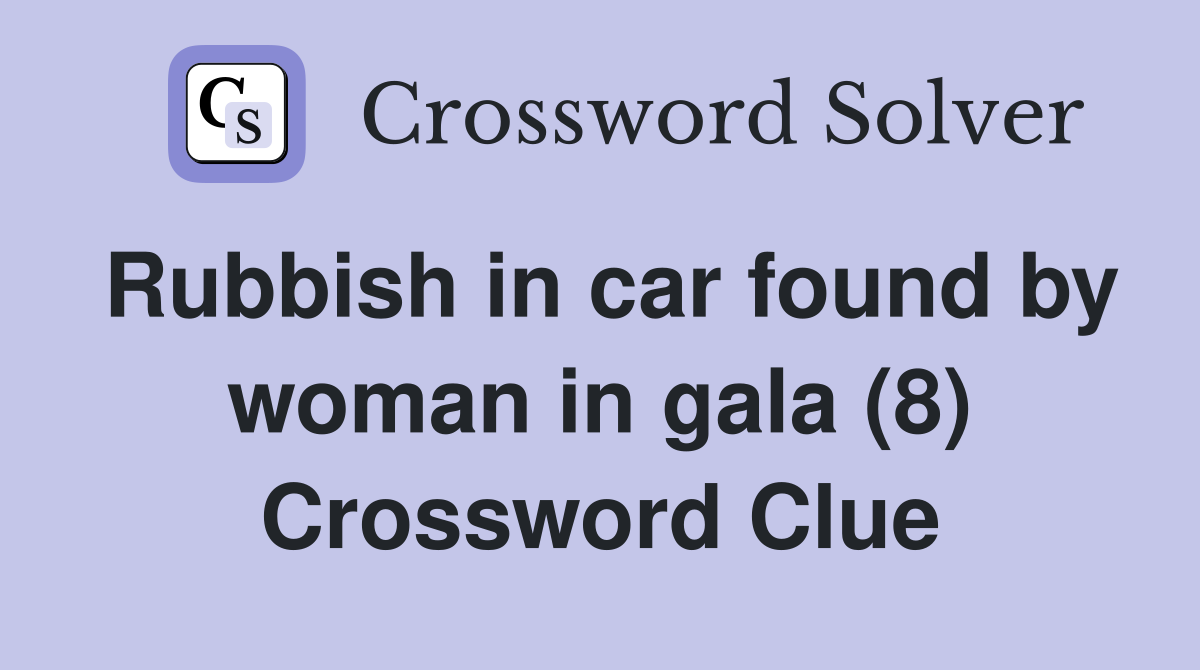 Rubbish in car found by woman in gala (8) Crossword Clue