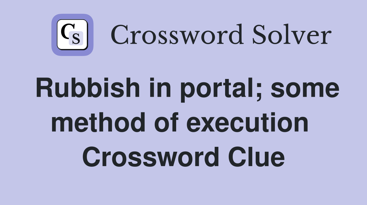 Rubbish in portal; some method of execution  Crossword Clue
