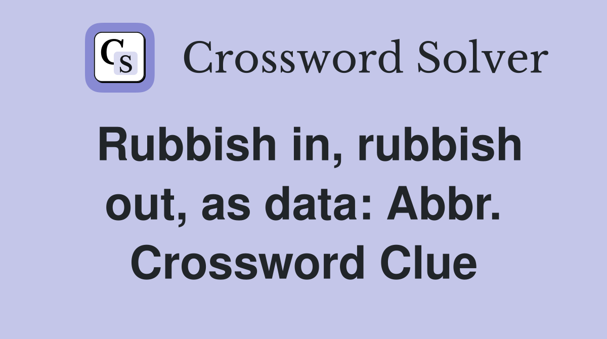 Rubbish in, rubbish out, as data: Abbr. Crossword Clue