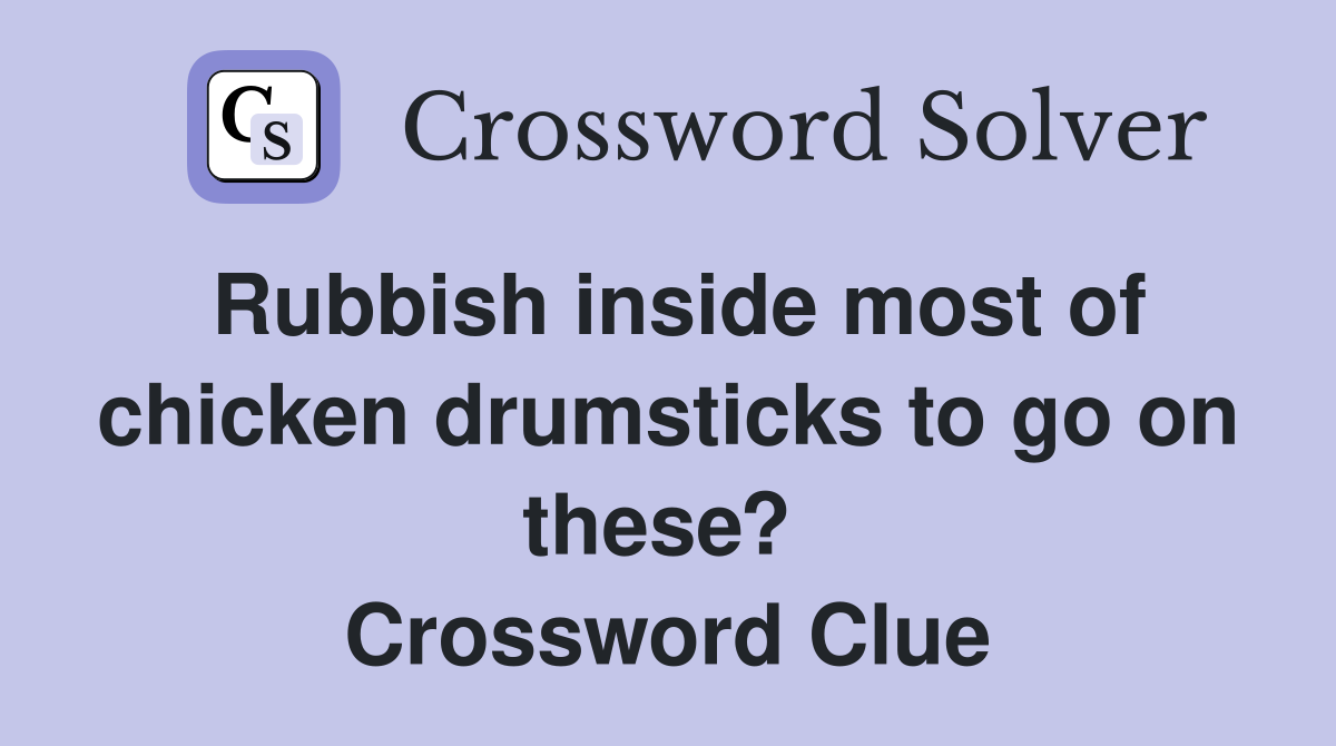 Rubbish inside most of chicken drumsticks to go on these?  Crossword Clue