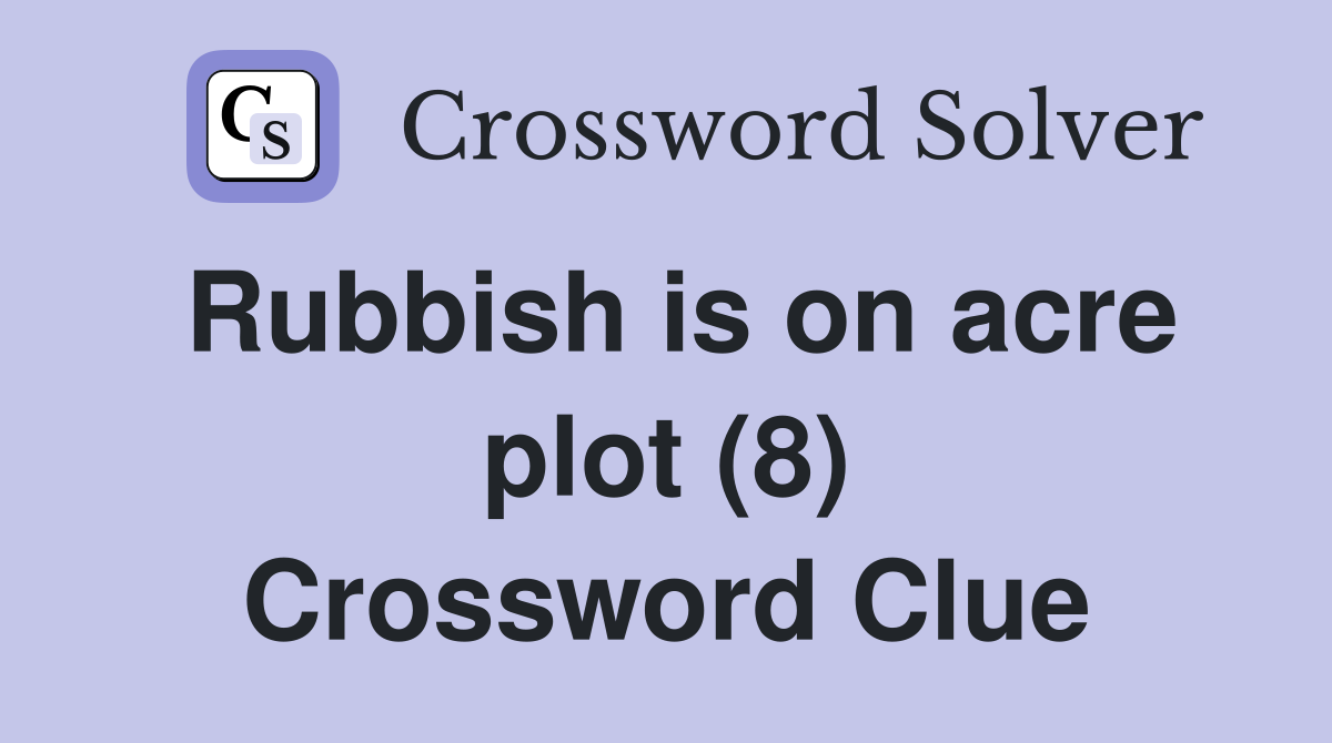 Rubbish is on acre plot (8) Crossword Clue