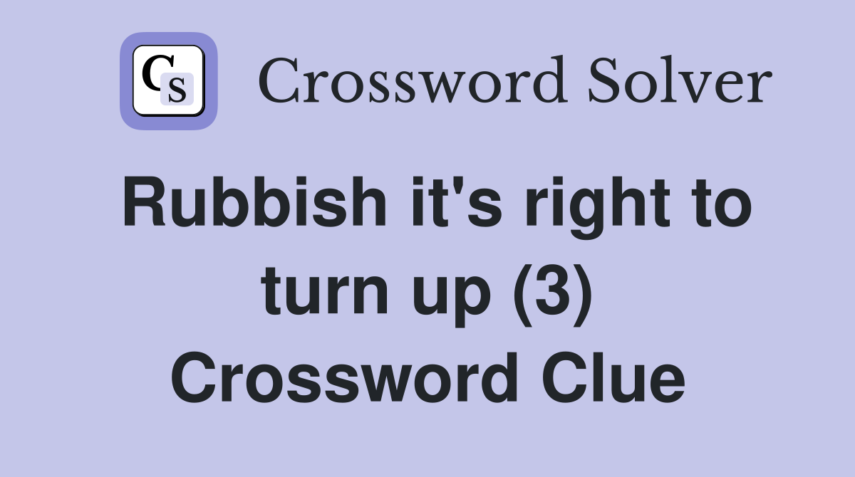Rubbish it's right to turn up (3) Crossword Clue
