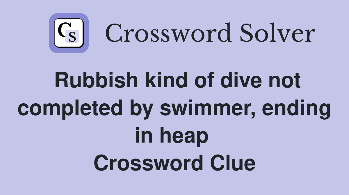 Rubbish kind of dive not completed by swimmer, ending in heap  Crossword Clue