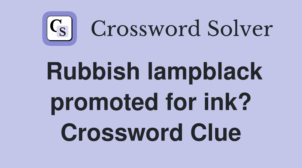 Rubbish lampblack promoted for ink? Crossword Clue