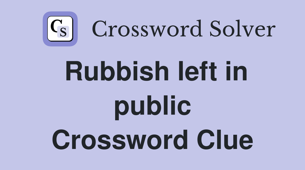 Rubbish left in public Crossword Clue