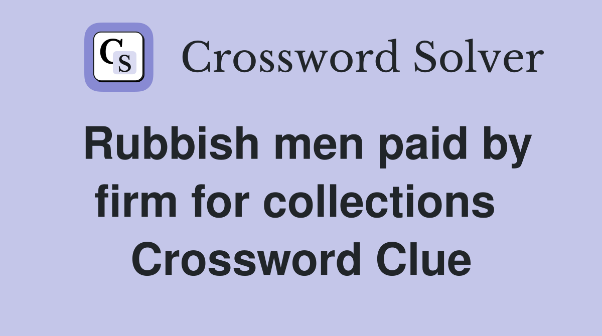 Rubbish men paid by firm for collections  Crossword Clue