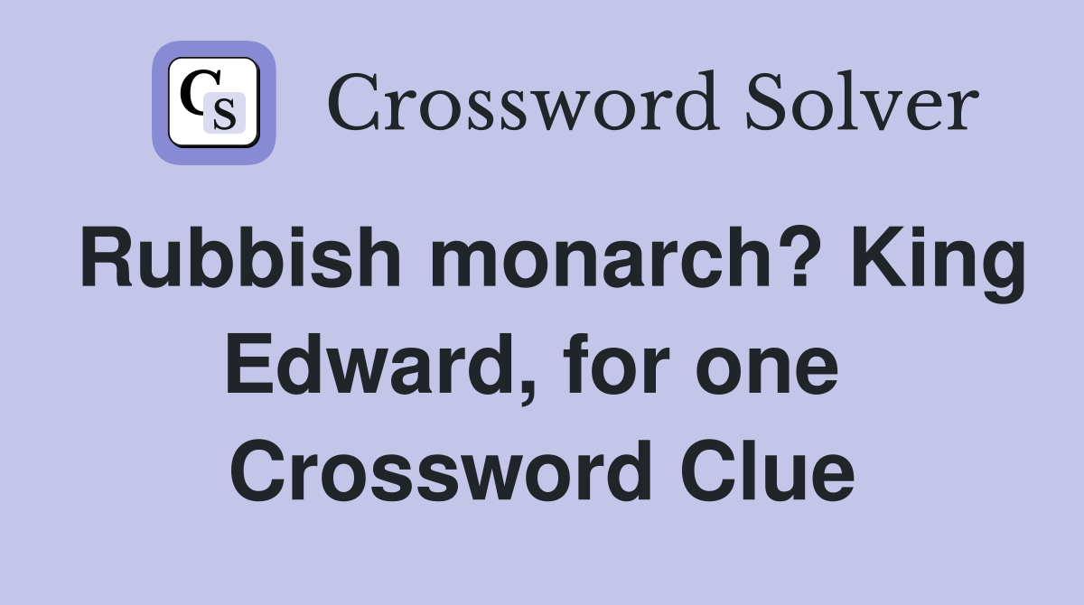 Rubbish monarch? King Edward, for one  Crossword Clue