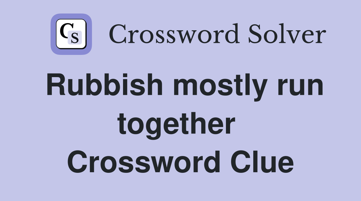 Rubbish mostly run together  Crossword Clue