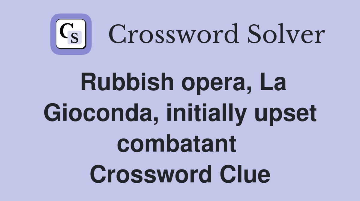 Rubbish opera, La Gioconda, initially upset combatant  Crossword Clue