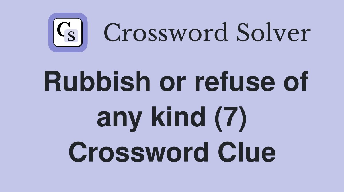 Rubbish or refuse of any kind (7) Crossword Clue