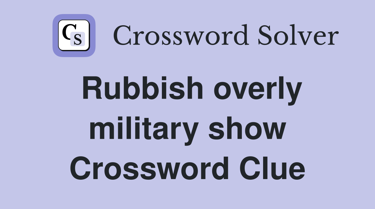 Rubbish overly military show Crossword Clue