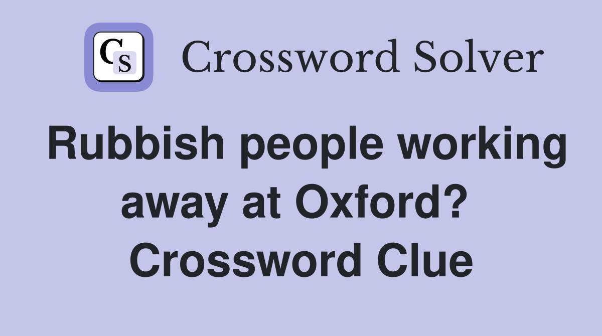 Rubbish people working away at Oxford?  Crossword Clue