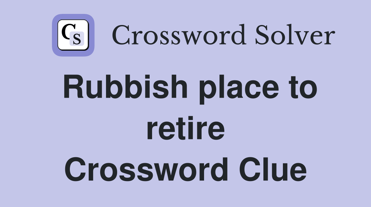 Rubbish place to retire Crossword Clue