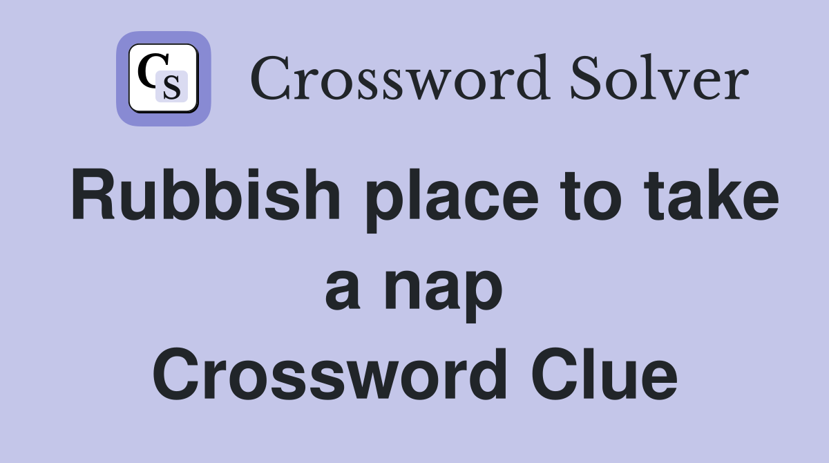 Rubbish place to take a nap Crossword Clue