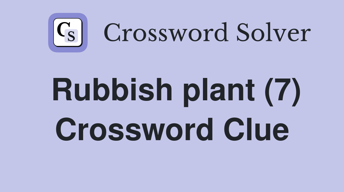 Rubbish plant (7) Crossword Clue