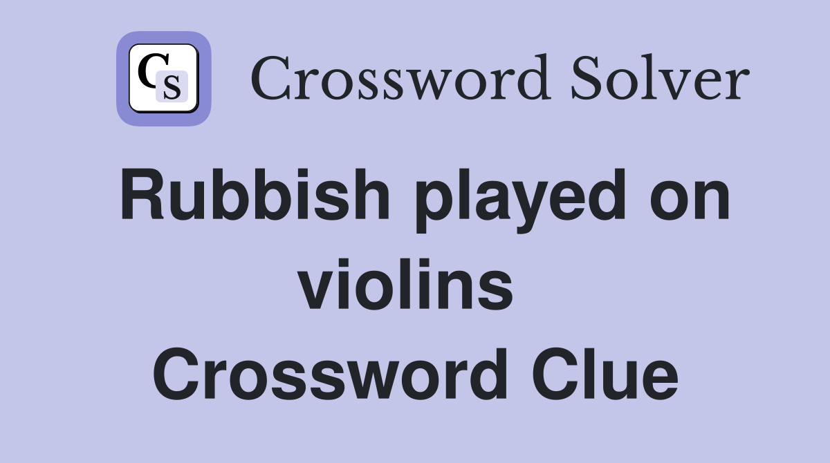 Rubbish played on violins  Crossword Clue