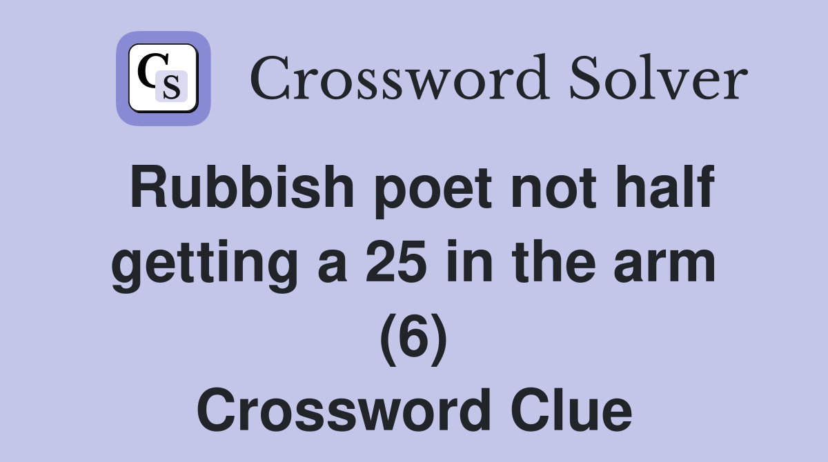 Rubbish poet not half getting a 25 in the arm (6) Crossword Clue