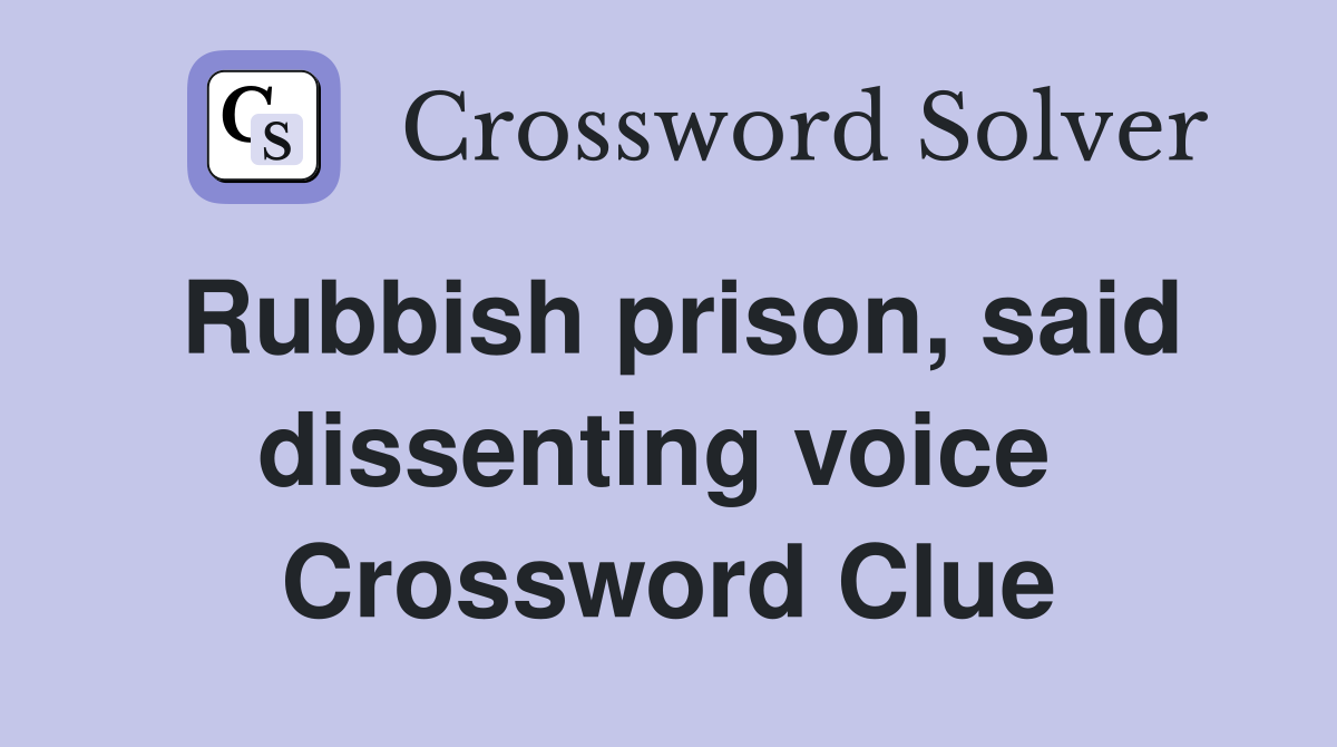 Rubbish prison, said dissenting voice  Crossword Clue