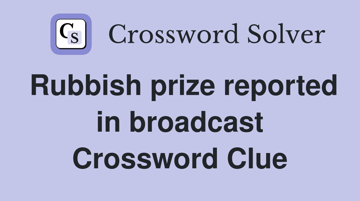 Rubbish prize reported in broadcast Crossword Clue