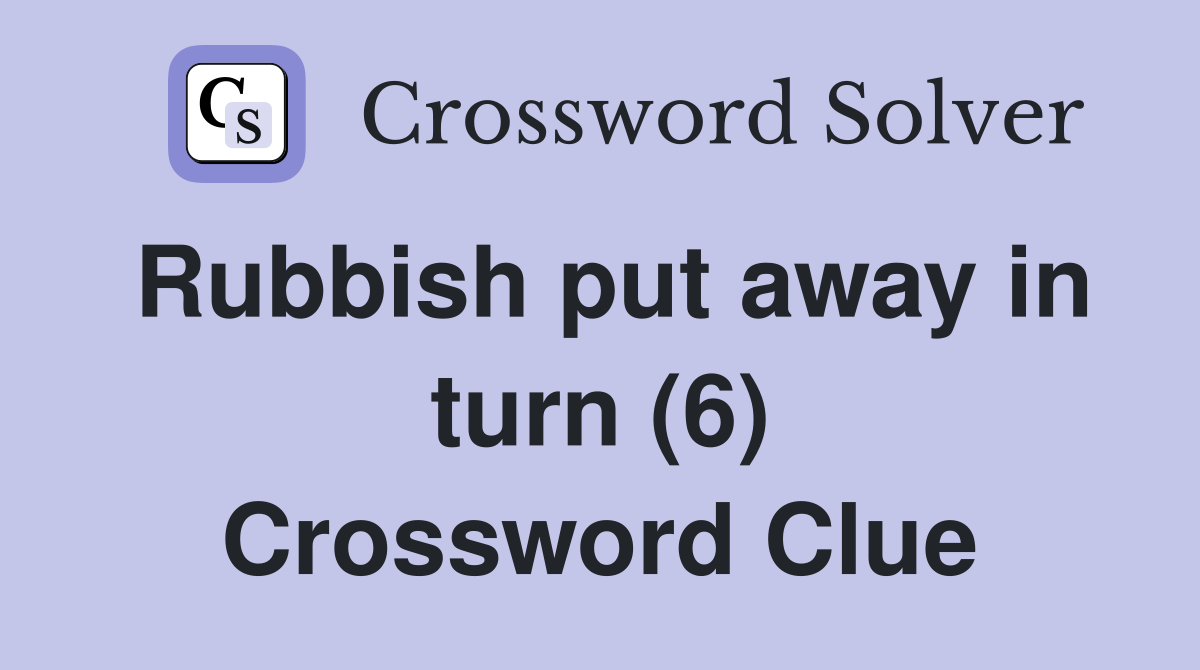 Rubbish put away in turn (6) Crossword Clue
