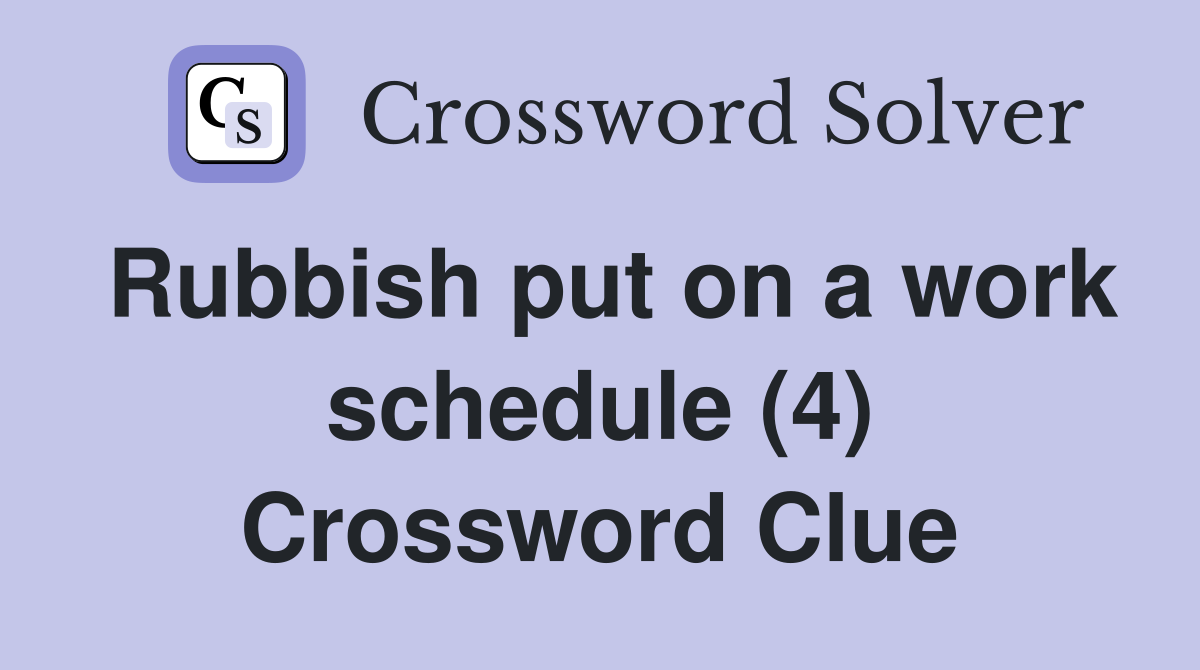 Rubbish put on a work schedule (4) Crossword Clue