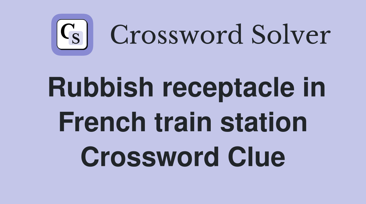 Rubbish receptacle in French train station Crossword Clue
